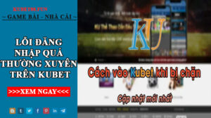 Tìm hiểu lỗi đăng nhập quá thường xuyên trên Kubet