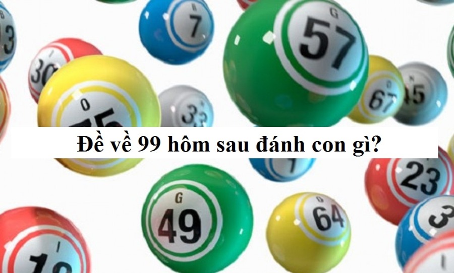 Lô về 99 hôm sau đánh con gì 