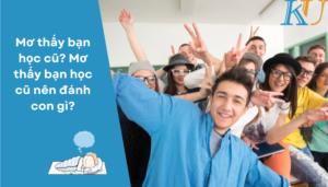 Mơ thấy bạn học cũ Mơ thấy bạn học cũ nên đánh con gì